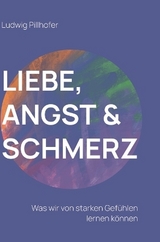 Liebe, Angst & Schmerz - Ludwig Pillhofer