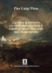 La sfida si rinnova-Lo scontro fra fede e libertà nelle logiche del terrorismo - Pier Luigi Piras