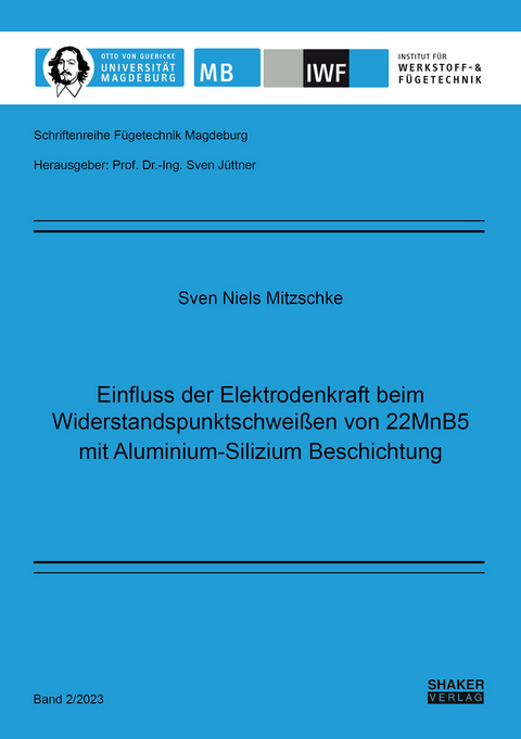 Einfluss der Elektrodenkraft beim Widerstandspunktschweißen von 22MnB5 mit Aluminium-Silizium Beschichtung - Sven Niels Mitzschke