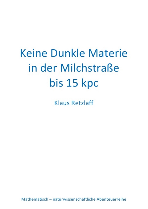 Mathematisch-naturwissenschaftliche Abendheuerreihe / Keine Dunkle Materie in der Milchstraße bis 15 kpc - Klaus Retzlaff