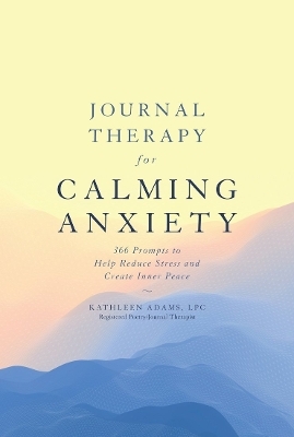 Journal Therapy for Calming Anxiety - Kathleen Adams