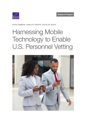 Harnessing Mobile Technology to Enable U.S. Personnel Vetting - David Stebbins,  Sarah W Denton, Douglas Yeung