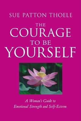 The Courage to Be Yourself - Sue Patton Thoele