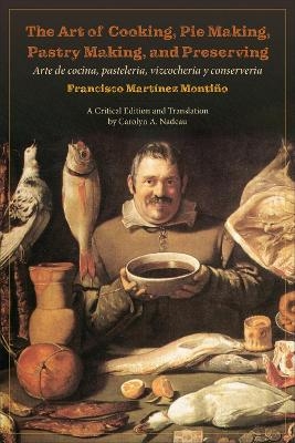 The Art of Cooking, Pie Making, Pastry Making, and Preserving - Francisco Montiño