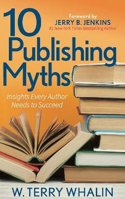 10 Publishing Myths - W. Terry Whalin