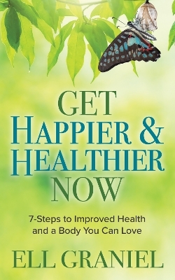 Get Happier & Healthier Now - Ell Graniel