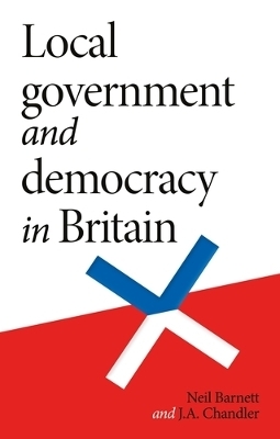 Local Government and Democracy in Britain - Neil Barnett, J. Chandler