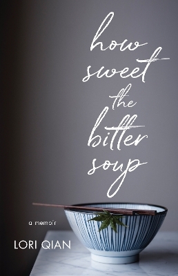 How Sweet the Bitter Soup - Lori Qian