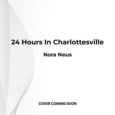 24 Hours in Charlottesville - Nora Neus