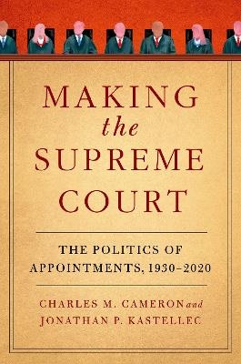 Making the Supreme Court - Charles M. Cameron, Jonathan P. Kastellec