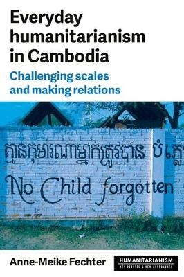 Everyday Humanitarianism in Cambodia - Anne-Meike Fechter