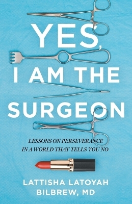 Yes, I Am the Surgeon - Lattisha Latoyah Bilbrew