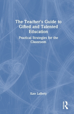 The Teacher’s Guide to Gifted and Talented Education - Kate Lafferty