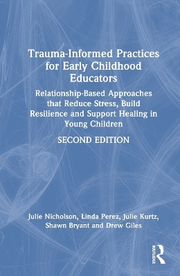 Trauma-Informed Practices for Early Childhood Educators - Julie Nicholson, Linda Perez, Julie Kurtz, Shawn Bryant, ew Giles