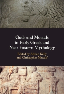 Gods and Mortals in Early Greek and Near Eastern Mythology - 