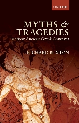 Myths and Tragedies in their Ancient Greek Contexts - Richard Buxton