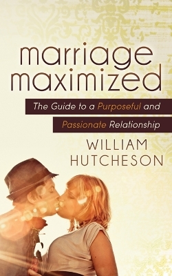 Marriage Maximized - William Hutcheson