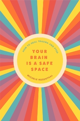 Your Brain Is a Safe Space - Michele Rosenthal