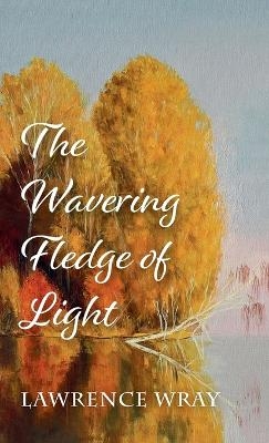 The Wavering Fledge of Light - Lawrence Wray