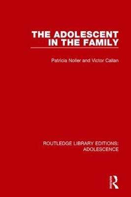 The Adolescent in the Family - Patricia Noller, Victor Callan