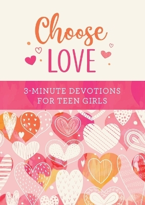 Choose Love: 3-Minute Devotions for Teen Girls - Carey Scott