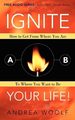 Ignite Your Life! - Andrea Woolf