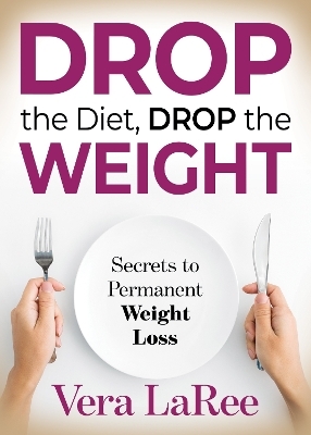 Drop the Diet, Drop the Weight - Vera LaRee