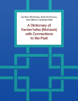 A Dictionary of Kanien'kéha (Mohawk) with Connections to the Past - Gunther Michelson, Karin Michelson, Glenda Canadian Deer