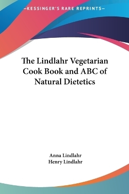 The Lindlahr Vegetarian Cook Book and ABC of Natural Dietetics - Anna Lindlahr, Henry Lindlahr