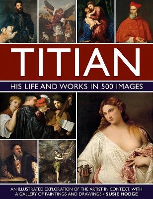 Titian: His Life and Works in 500 Images - Susie Hodge