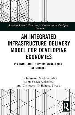 An Integrated Infrastructure Delivery Model for Developing Economies - Rembuluwani Netshiswinzhe, Clinton Aigbavboa, Wellington Didibhuku Thwala