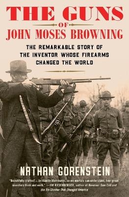 The Guns of John Moses Browning - Nathan Gorenstein