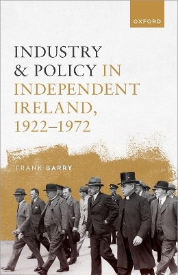 Industry and Policy in Independent Ireland, 1922-1972 - Prof Frank Barry