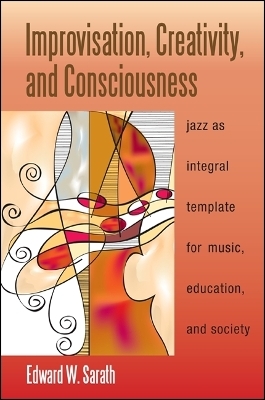 Improvisation, Creativity, and Consciousness - Edward W. Sarath