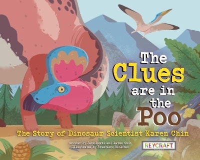 The Clues Are in the Poo: The Story of Dinosaur Scientist Karen Chin - Karen Chin