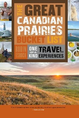 The Great Canadian Prairies Bucket List - Robin Esrock