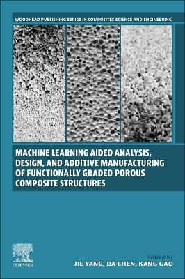 Machine Learning Aided Analysis, Design, and Additive Manufacturing of Functionally Graded Porous Composite Structures - 