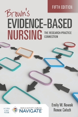 Brown's Evidence-Based Nursing: The Research-Practice Connection - Emily W. Nowak, Renee Colsch