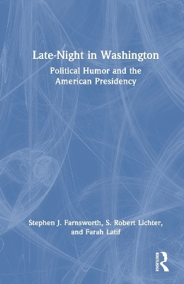 Late-Night in Washington - Stephen J. Farnsworth, S. Robert Lichter, Farah Latif
