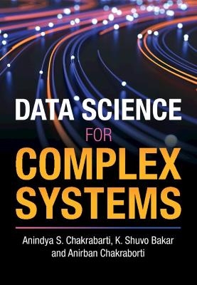 Data Science for Complex Systems - Anindya S. Chakrabarti, K. Shuvo Bakar, Anirban Chakraborti