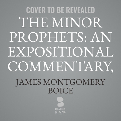 The Minor Prophets: An Expositional Commentary, Volume 1 - James Montgomery Boice
