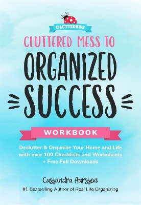 Cluttered Mess to Organized Success Workbook - Cassandra Aarssen