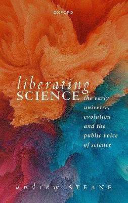 Liberating Science: The Early Universe, Evolution and the Public Voice of Science - Prof Andrew Steane