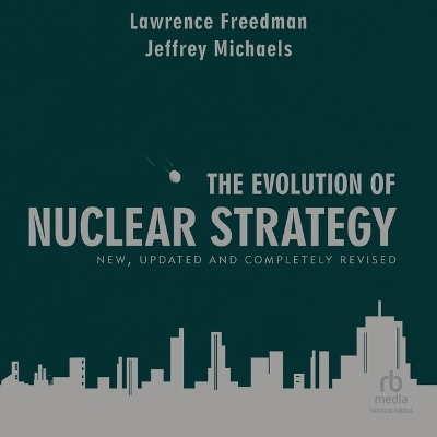 The Evolution of Nuclear Strategy: New, Updated and Completely Revised - Jeffrey Michaels, Lawrence Freedman