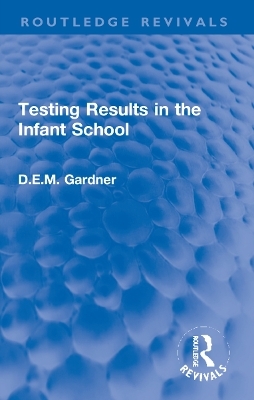 Testing Results in the Infant School - D.E.M. Gardner