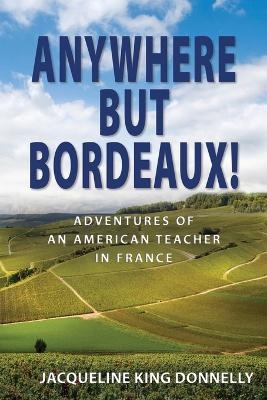 Anywhere but Bordeaux! - Jacqueline King Donnelly