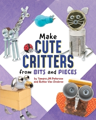 Make Cute Critters from Bits and Pieces - Ruthie Van Oosbree, Tamara Jm Peterson