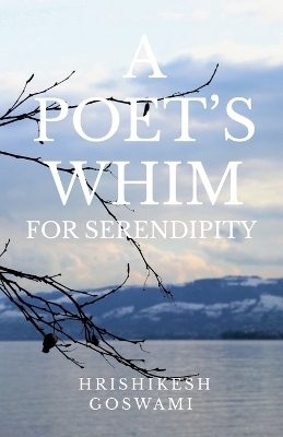 A Poet's Whim for Serendipity - Hrishikesh Goswami