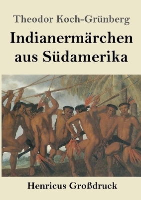 Indianermärchen aus Südamerika (Großdruck) - Theodor Koch-Grünberg