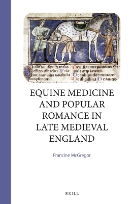 Equine Medicine and Popular Romance in Late Medieval England - Francine McGregor